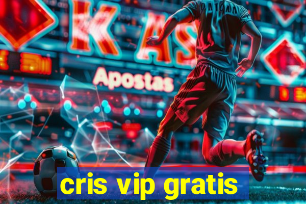 cris vip gratis